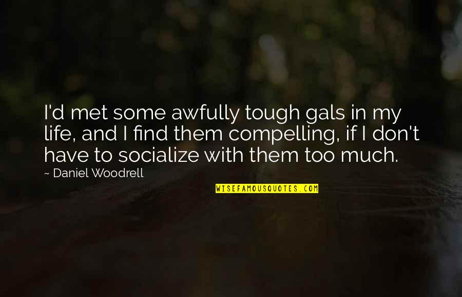 My Tough Life Quotes By Daniel Woodrell: I'd met some awfully tough gals in my