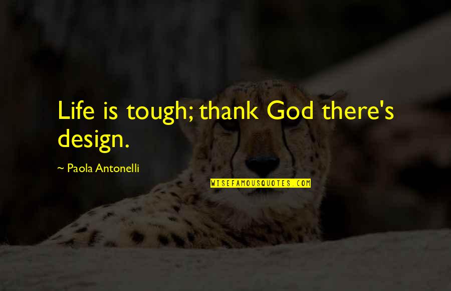 My Tough Life Quotes By Paola Antonelli: Life is tough; thank God there's design.