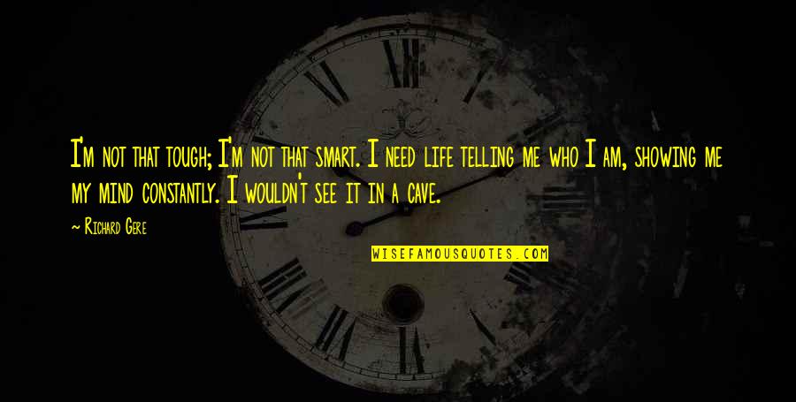 My Tough Life Quotes By Richard Gere: I'm not that tough; I'm not that smart.