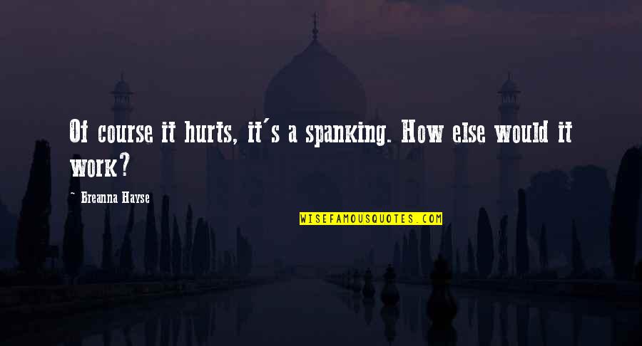 My Turn To Shine Quotes By Breanna Hayse: Of course it hurts, it's a spanking. How