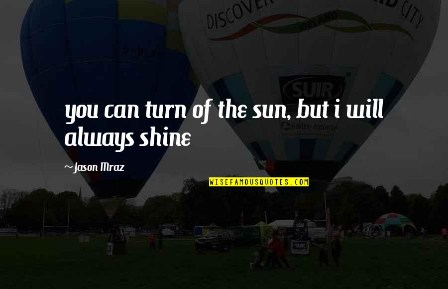 My Turn To Shine Quotes By Jason Mraz: you can turn of the sun, but i