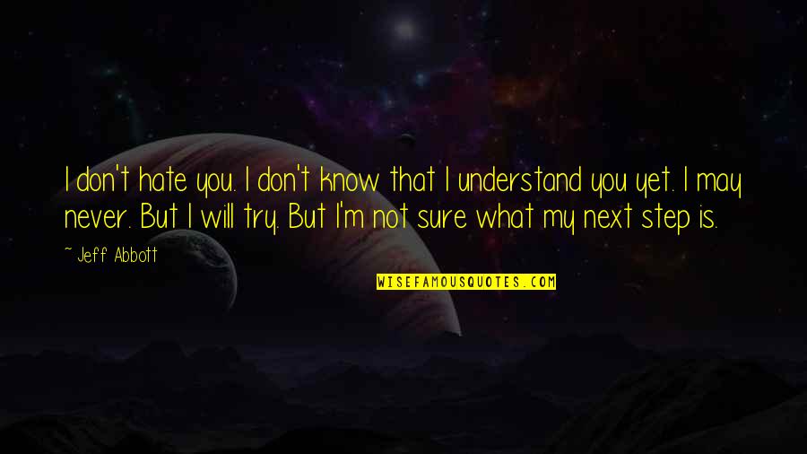 My Turn To Shine Quotes By Jeff Abbott: I don't hate you. I don't know that