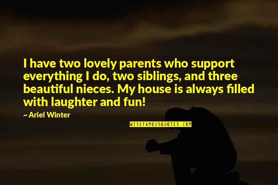 My Two Beautiful Nieces Quotes By Ariel Winter: I have two lovely parents who support everything