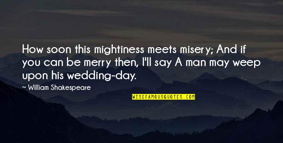 My Wedding Day Quotes By William Shakespeare: How soon this mightiness meets misery; And if