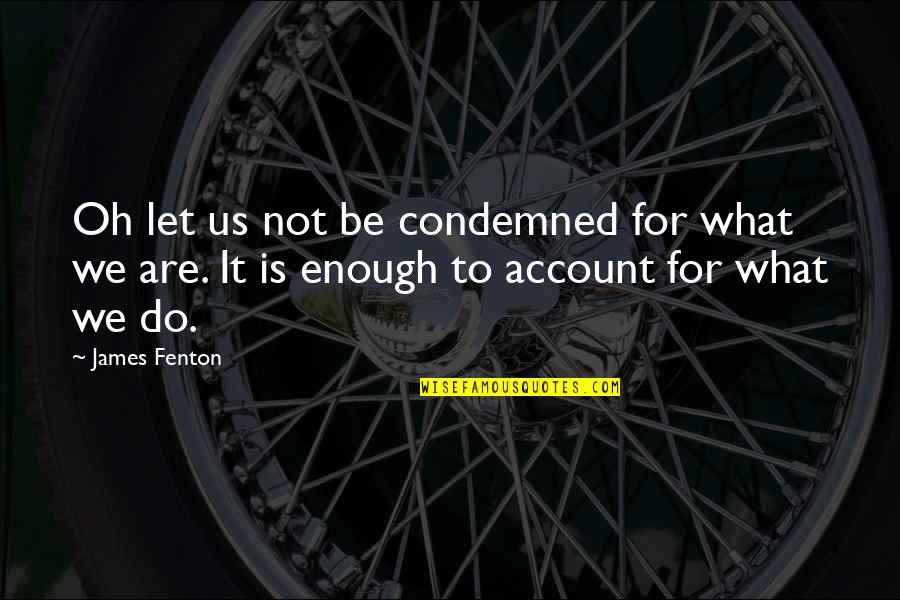 My Wife Gave Birth To A Baby Girl Quotes By James Fenton: Oh let us not be condemned for what