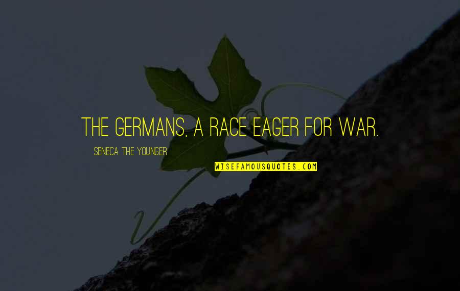 My Wife Gave Birth To A Baby Girl Quotes By Seneca The Younger: The Germans, a race eager for war.