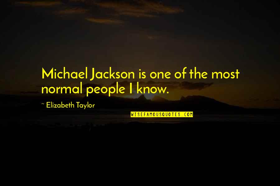 My Wife Is So Hot Quotes By Elizabeth Taylor: Michael Jackson is one of the most normal