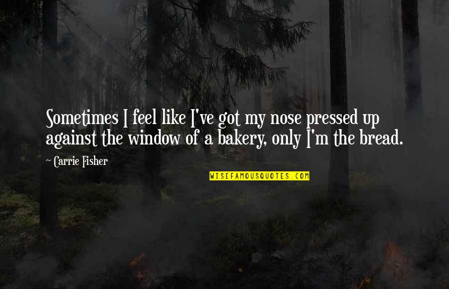 My Window Quotes By Carrie Fisher: Sometimes I feel like I've got my nose