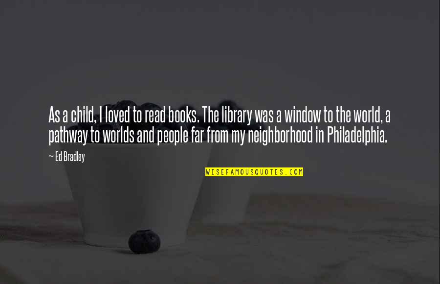 My Window Quotes By Ed Bradley: As a child, I loved to read books.