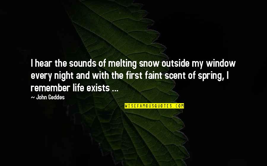 My Window Quotes By John Geddes: I hear the sounds of melting snow outside