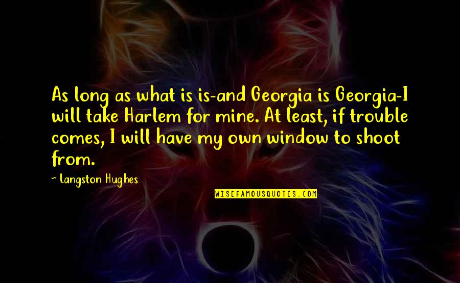 My Window Quotes By Langston Hughes: As long as what is is-and Georgia is