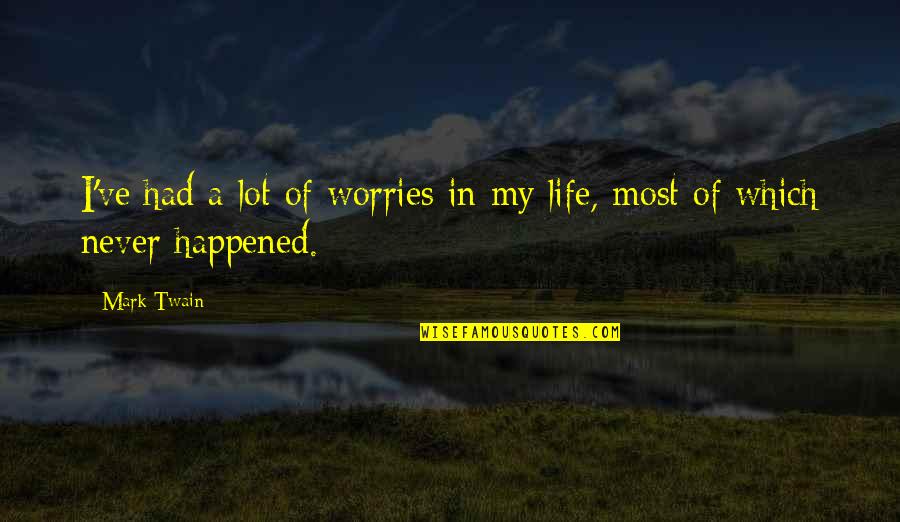 My Worries Quotes By Mark Twain: I've had a lot of worries in my