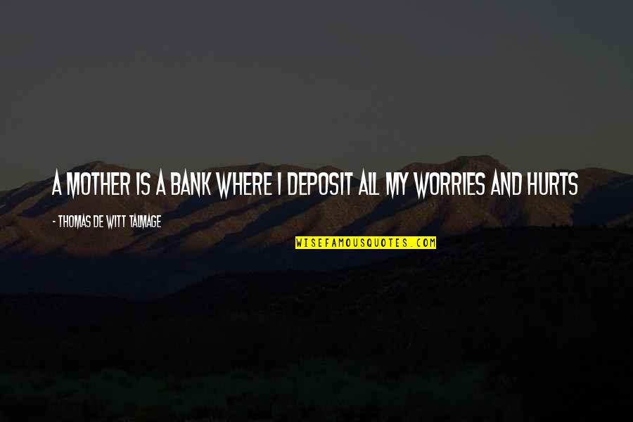 My Worries Quotes By Thomas De Witt Talmage: A mother is a bank where I deposit