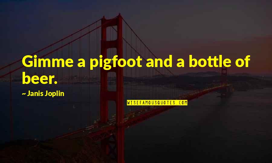 Myardent Quotes By Janis Joplin: Gimme a pigfoot and a bottle of beer.