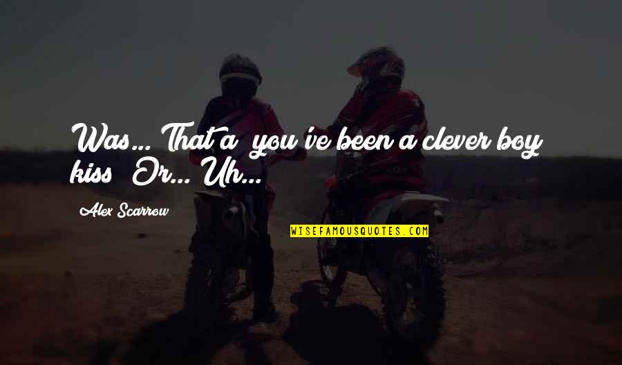 Mylandmatters Quotes By Alex Scarrow: Was... That a "you've been a clever boy"