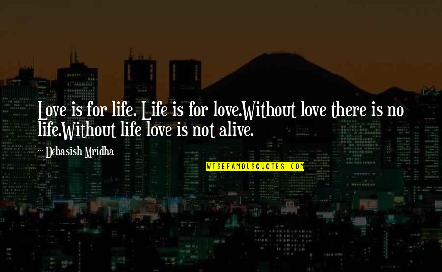 Mylanos Quotes By Debasish Mridha: Love is for life. Life is for love.Without