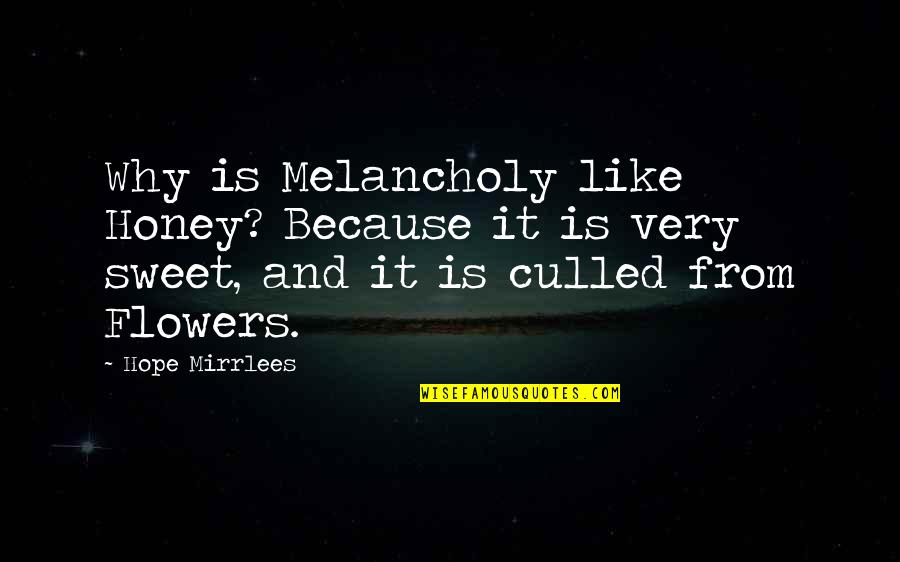 Mynessa Quotes By Hope Mirrlees: Why is Melancholy like Honey? Because it is