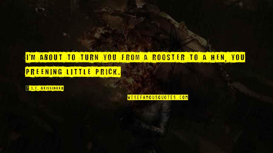 Myraid Genetics Quotes By J.T. Geissinger: I'm about to turn you from a rooster