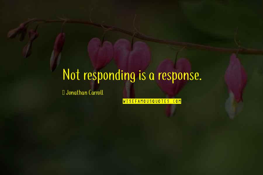 Myrddin Emrys Quotes By Jonathan Carroll: Not responding is a response.