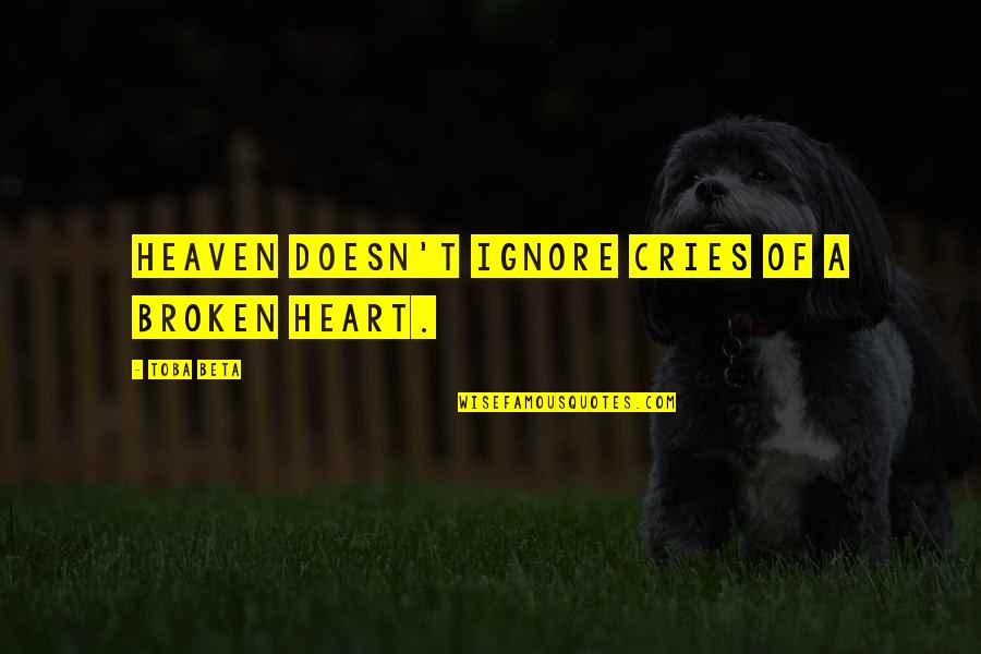 Myriads Retail Quotes By Toba Beta: Heaven doesn't ignore cries of a broken heart.