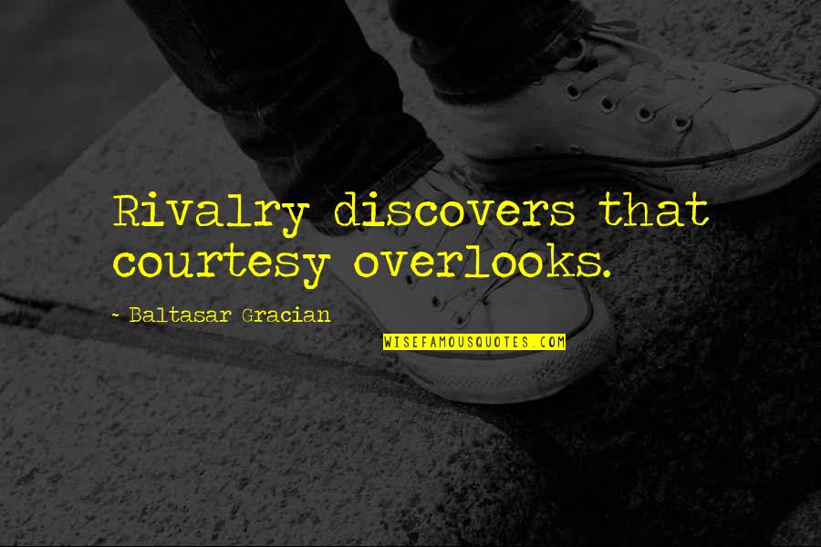 Myrza Anton Quotes By Baltasar Gracian: Rivalry discovers that courtesy overlooks.