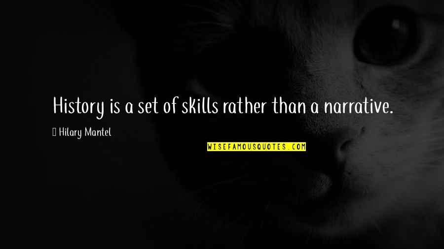 Myrza Anton Quotes By Hilary Mantel: History is a set of skills rather than