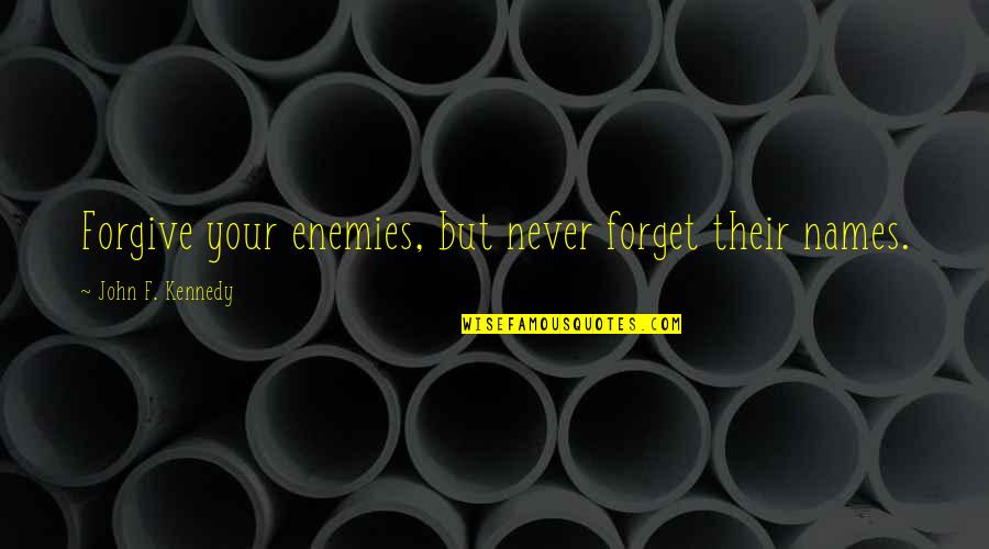 Myrzak Quotes By John F. Kennedy: Forgive your enemies, but never forget their names.