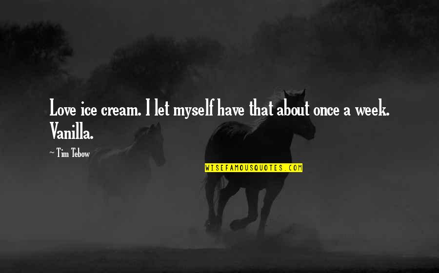 Myself About Love Quotes By Tim Tebow: Love ice cream. I let myself have that