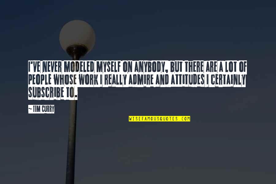 Myself And Attitude Quotes By Tim Curry: I've never modeled myself on anybody, but there