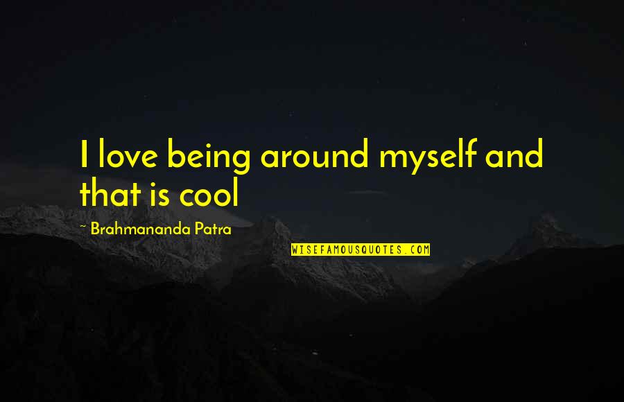 Myself Around You Quotes By Brahmananda Patra: I love being around myself and that is