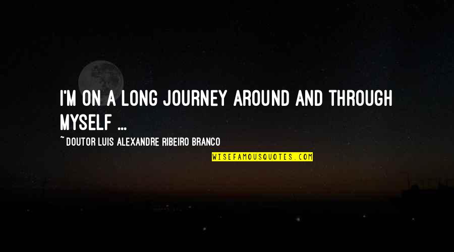 Myself Quotes And Quotes By Doutor Luis Alexandre Ribeiro Branco: I'm on a long journey around and through