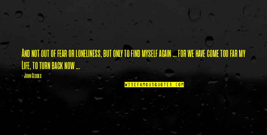 Myself Quotes And Quotes By John Geddes: And not out of fear or loneliness, but