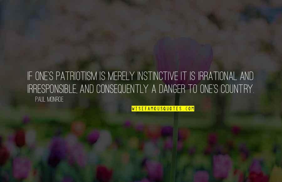 Myshan Dairy Quotes By Paul Monroe: If one's patriotism is merely instinctive it is