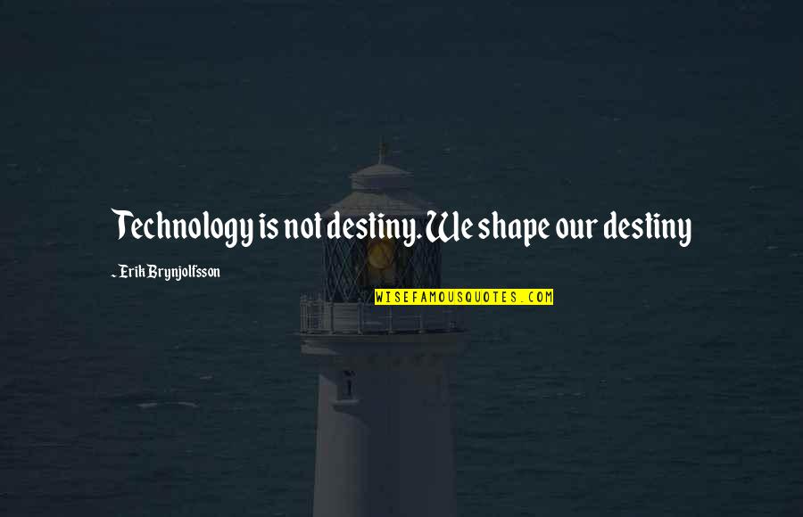 Myshka Brick Quotes By Erik Brynjolfsson: Technology is not destiny. We shape our destiny