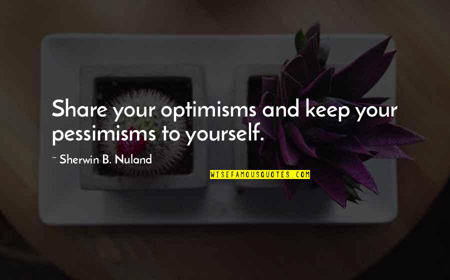 Mysterioso M Tech Quotes By Sherwin B. Nuland: Share your optimisms and keep your pessimisms to