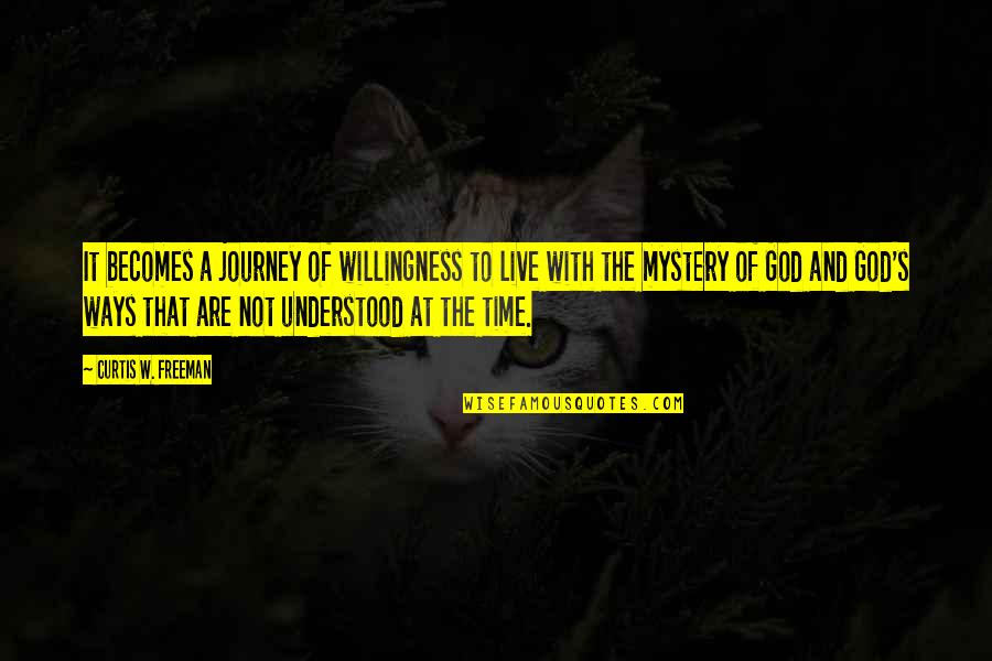 Mystery Of Time Quotes By Curtis W. Freeman: It becomes a journey of willingness to live