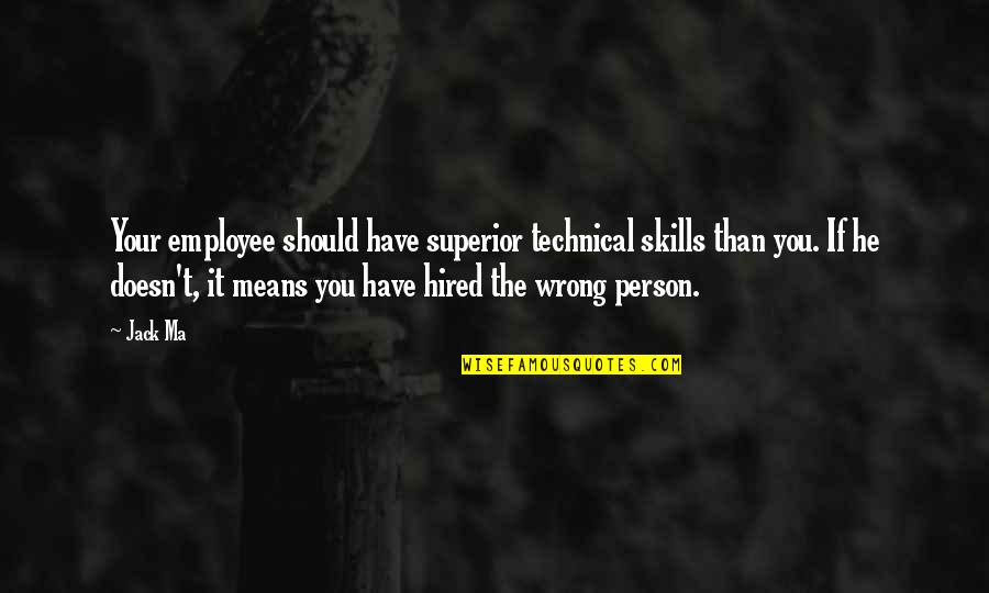 Mystery School Quotes By Jack Ma: Your employee should have superior technical skills than