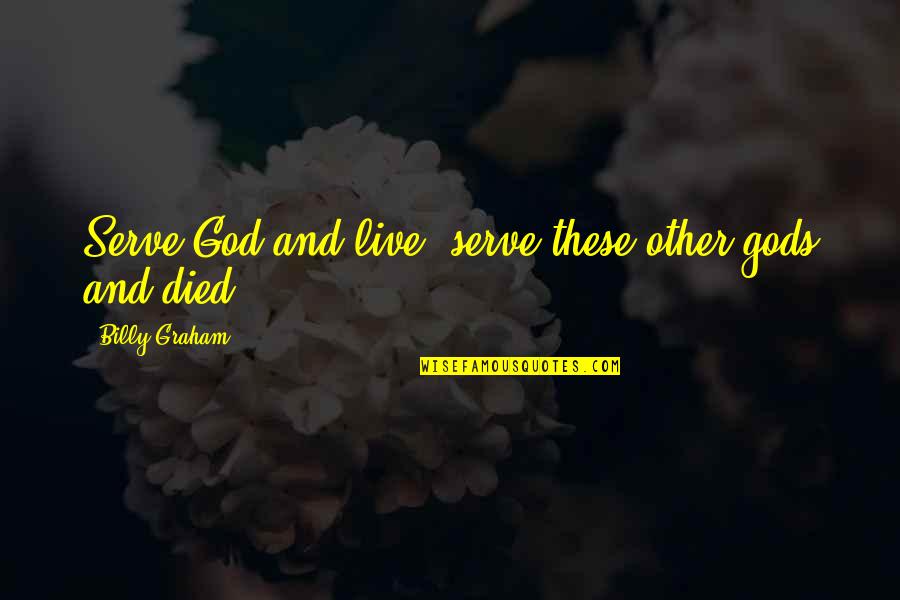 Mystification Examples Quotes By Billy Graham: Serve God and live; serve these other gods