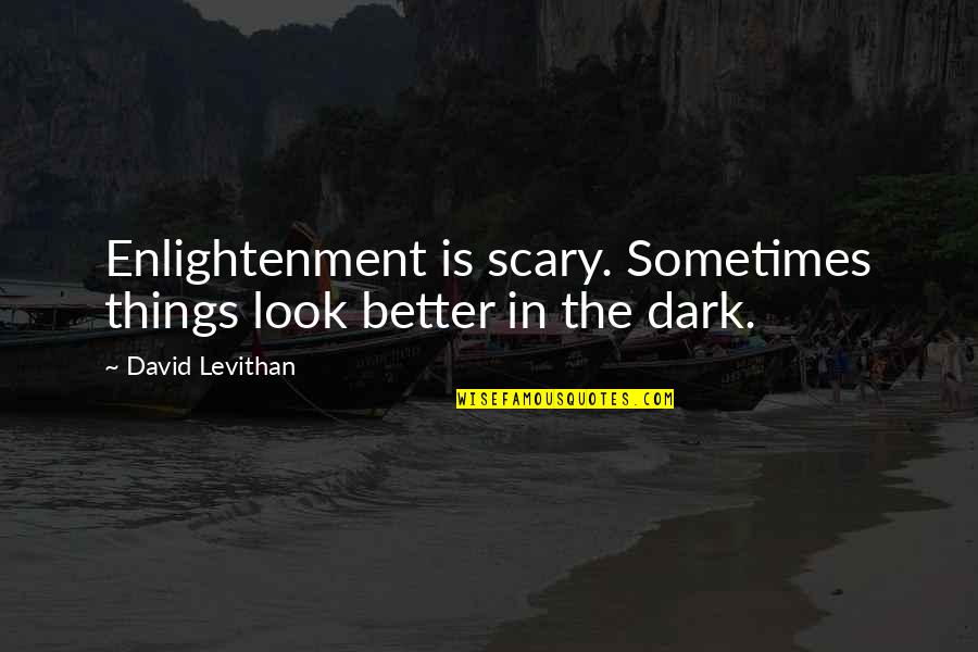 Mystifiers Quotes By David Levithan: Enlightenment is scary. Sometimes things look better in