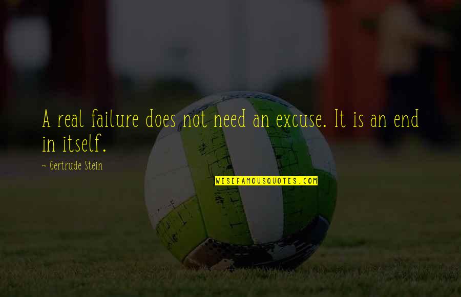 Mystifiers Quotes By Gertrude Stein: A real failure does not need an excuse.