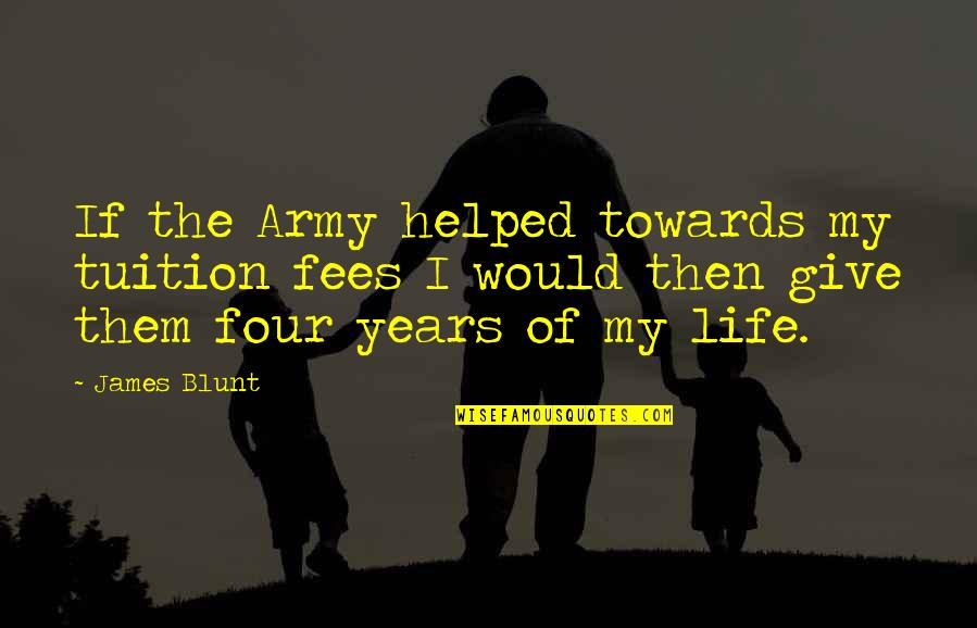 Mystifiers Quotes By James Blunt: If the Army helped towards my tuition fees