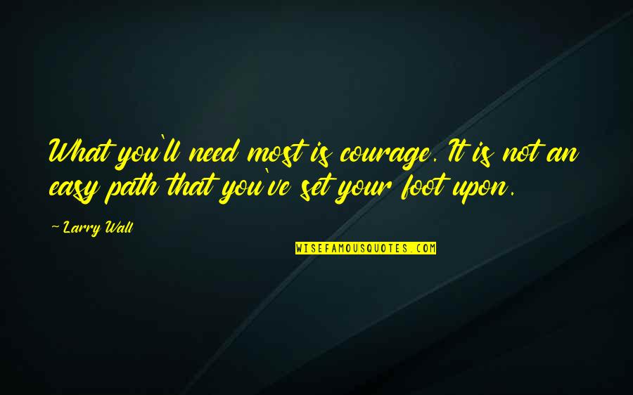 Mystifiers Quotes By Larry Wall: What you'll need most is courage. It is