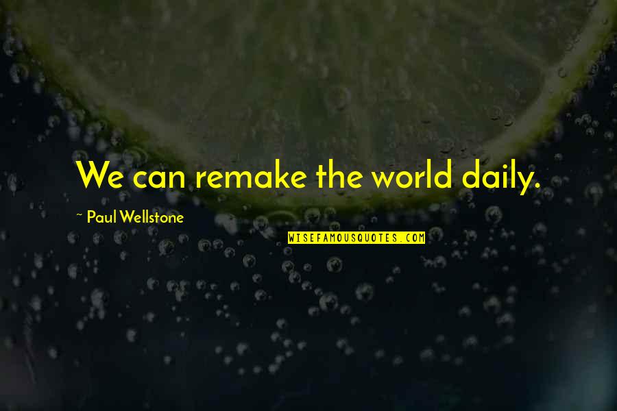 Mystifiers Quotes By Paul Wellstone: We can remake the world daily.