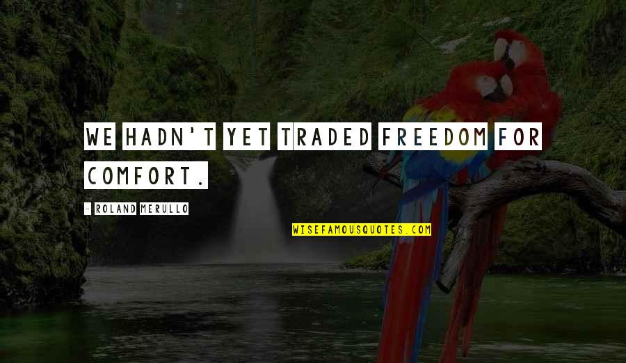 Mytaratata Quotes By Roland Merullo: We hadn't yet traded freedom for comfort.