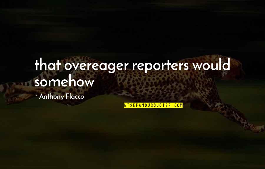 Mytheresa Quotes By Anthony Flacco: that overeager reporters would somehow