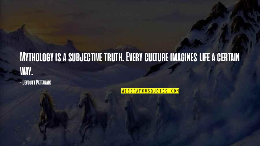 Mythology Quotes By Devdutt Pattanaik: Mythology is a subjective truth. Every culture imagines