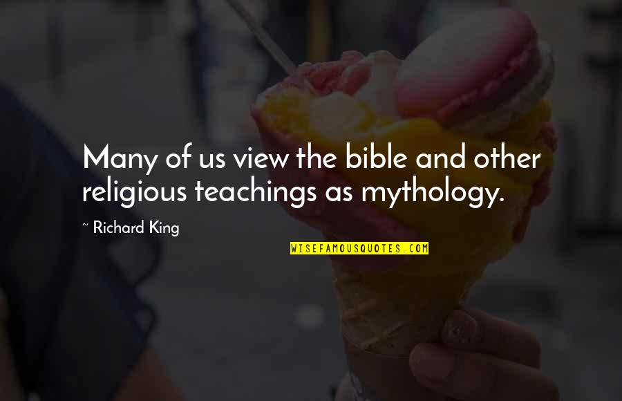 Mythology Quotes By Richard King: Many of us view the bible and other