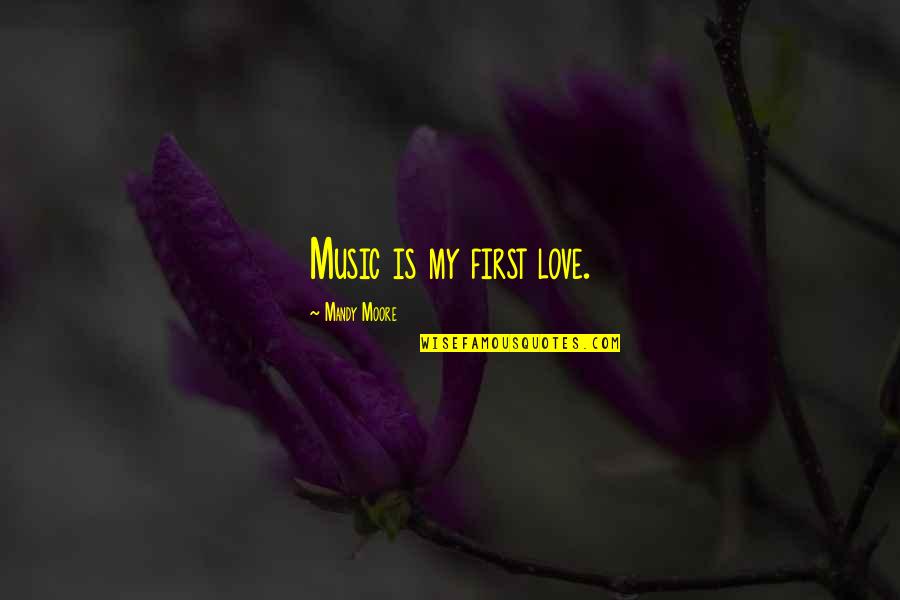 N Borov Proces Quotes By Mandy Moore: Music is my first love.