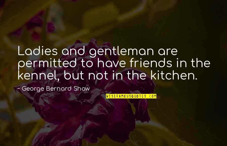 N L Kennel Quotes By George Bernard Shaw: Ladies and gentleman are permitted to have friends