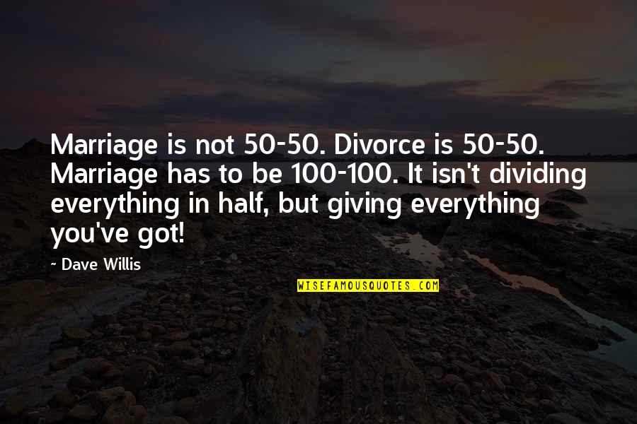 N P Willis Quotes By Dave Willis: Marriage is not 50-50. Divorce is 50-50. Marriage